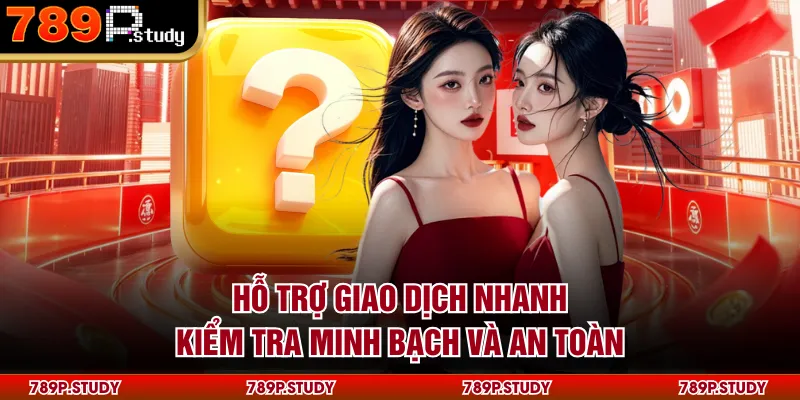 Hỗ trợ giao dịch nhanh, kiểm tra minh bạch và an toàn