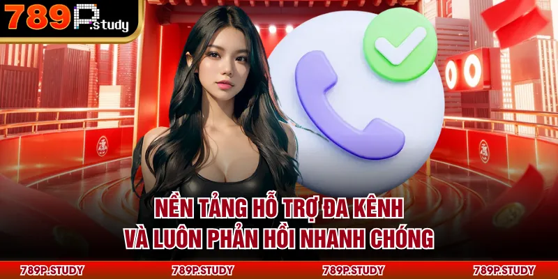 Nền tảng hỗ trợ đa kênh và luôn phản hồi nhanh chóng